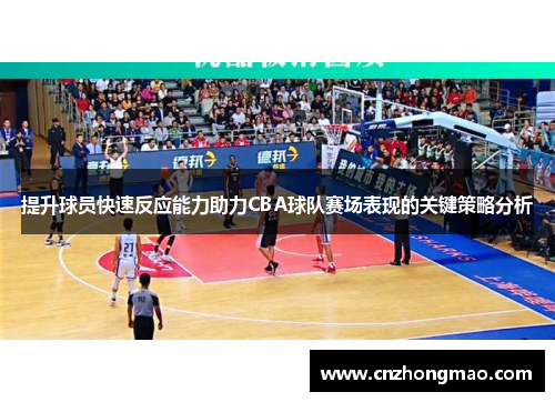 提升球员快速反应能力助力CBA球队赛场表现的关键策略分析