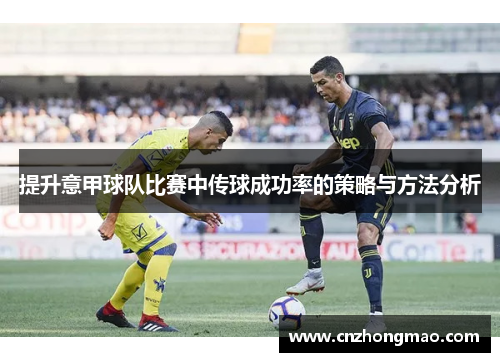 提升意甲球队比赛中传球成功率的策略与方法分析