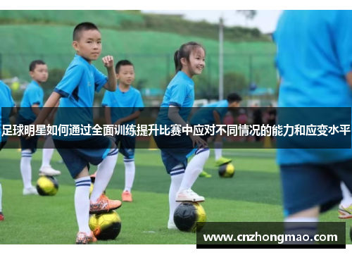 足球明星如何通过全面训练提升比赛中应对不同情况的能力和应变水平